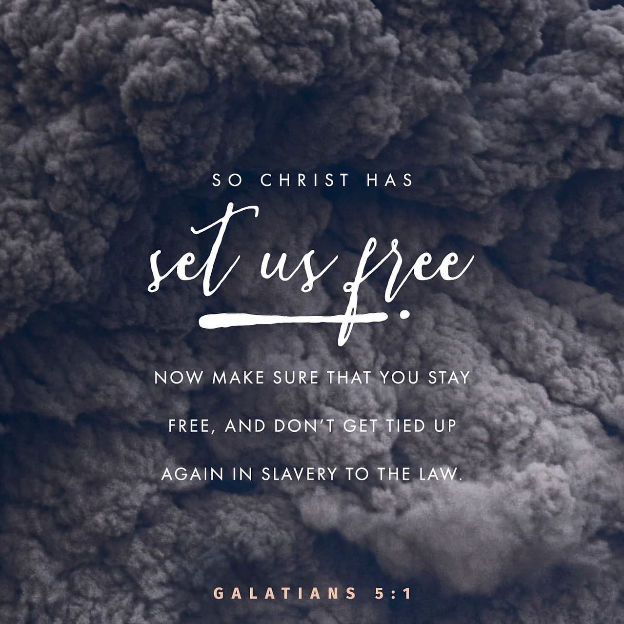 “So Christ has truly set us free. Now make sure that you stay free, and don’t get tied up again in slavery to the law.”

‭‭Galatians‬ ‭5:1‬ ‭