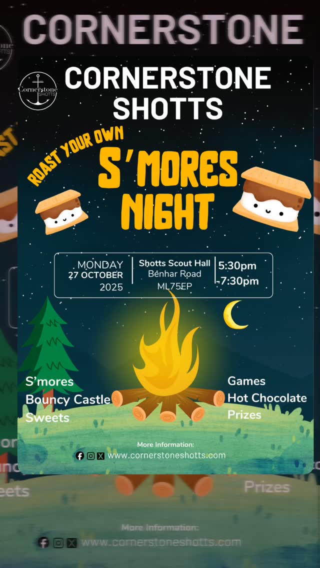 🔥 ROAST YOUR OWN S’MORES NIGHT! 🔥
Get ready for a fun-filled family night hosted by Cornerstone Shotts! 🍫✨
📅 Monday 27th October 2025
🕠 5:30pm-7:30pm
📍 Shotts Scout Hall, Benhar Road (ML7 5EP)
Come along for:
🍫 Make-your-own S’mores
🎈 Bouncy Castle
🍬 Sweets & Hot Chocolate
🎲 Games & Competitions
🏆 Prizes to be won!
🎉 Free entry!
Bring your friends, bring your family-everyone’s welcome!
Spread the word-the countdown is on, and we can’t wait to see you there! 🤩